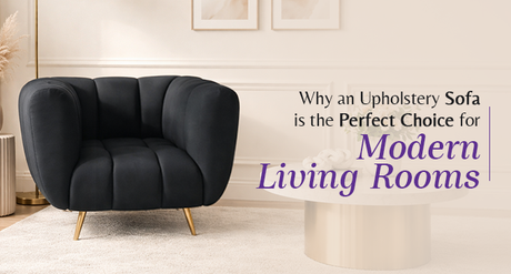 Why an Upholstery Sofa is the Perfect Choice for Modern Living Rooms